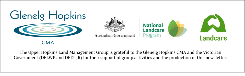 The Upper Hopkins Land Management Group is grateful to the Glenelg Hopkins CMA and the Victorian Government (DELWP and DEDTJR) for their support of group activities and the production of this newsletter. 